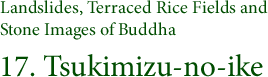 17. Tsukimizu-no-ike - Landslides, Terraced Rice Fields and Stone Images of Buddha